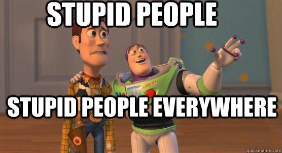 Stupid People everywhere.jpg